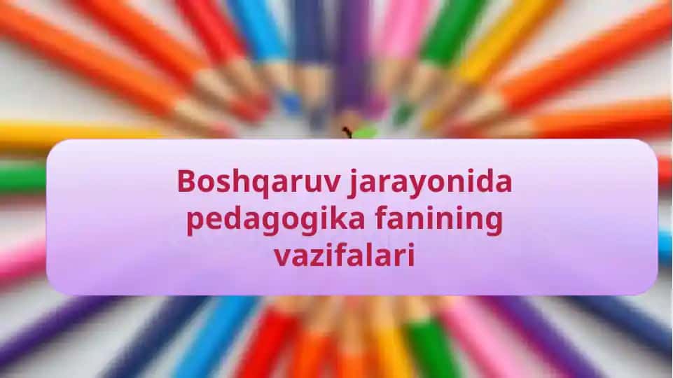 Boshqaruv jarayonida pedagogika fanining vazifalari
