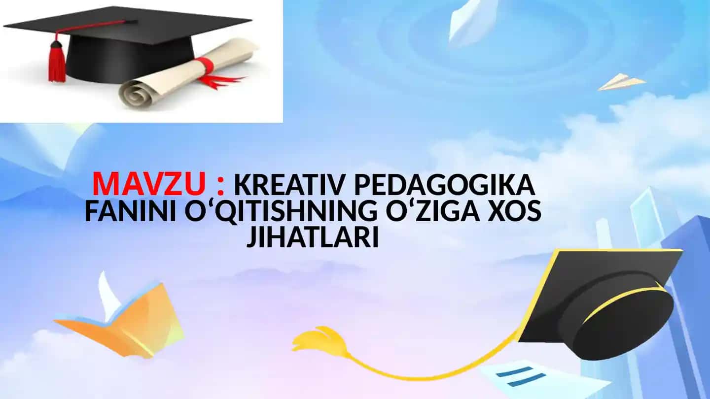 KREATIV PEDAGOGIKA FANINI O‘QITISHNING O‘ZIGA XOS JIHATLARI