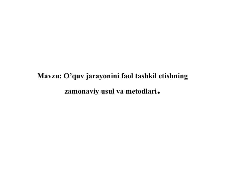 O’quv jarayonini faol tashkil etishning zamonaviy usul va metodlari