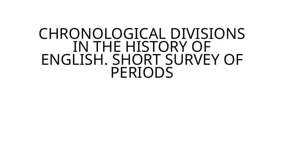 CHRONOLOGICAL DIVISIONS IN THE HISTORY OF ENGLISH. SHORT SURVEY OF PERIODS