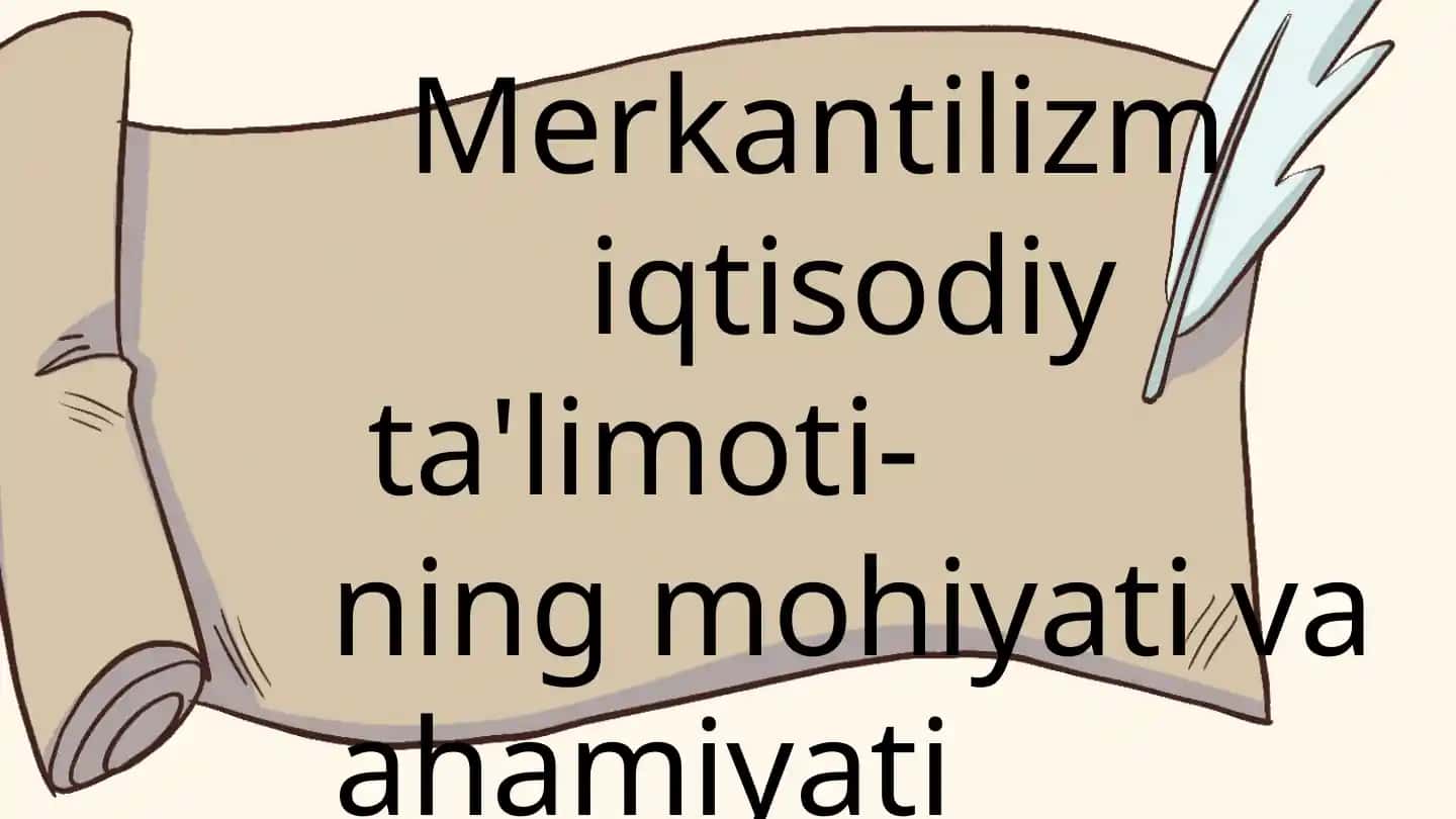 Merkantilizm iqtisodiy ta'limoti-ning mohiyati va ahamiyati