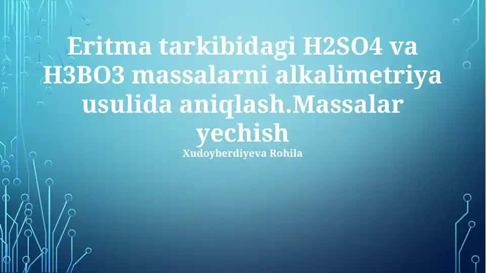 Eritma tarkibidagi H2SO4 va H3BO3 massalarni alkalimetriya usulida aniqlash