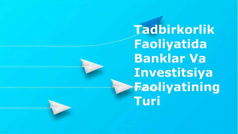 Tadbirkorlik Faoliyatida Banklar Va Investitsiya Faoliyatining Turi