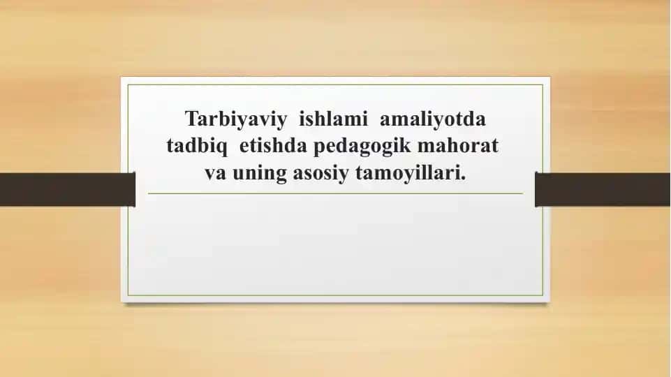 Tarbiyaviy ishlarni amaliyotda tadbiq etishda pedagogik mahorat va uning asosiy tamoyillari
