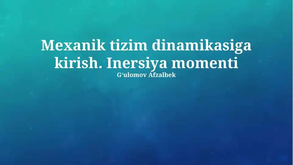 Mexanik tizimlar dinamikasiga kirish. Inersiya momenti