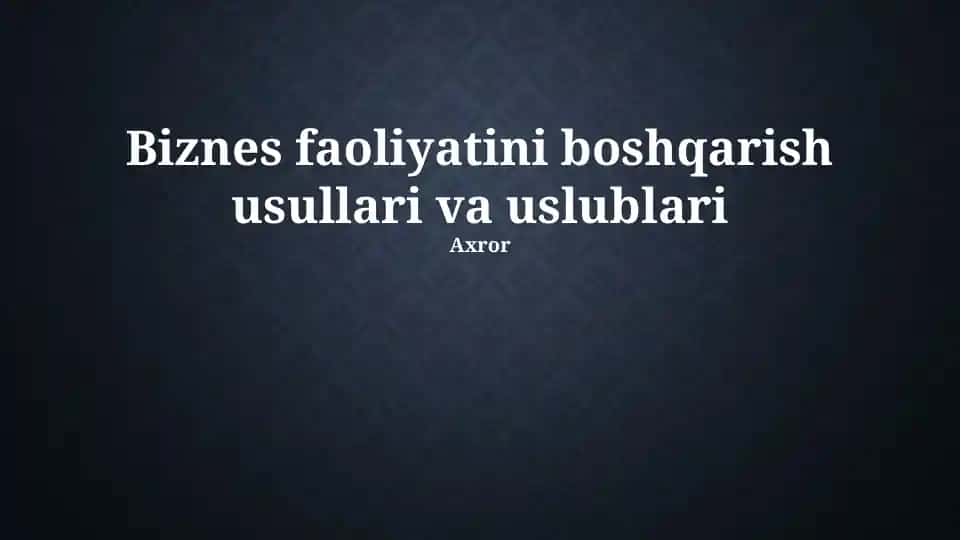 Biznes faoliyatini boshqarish usullari va uslublari