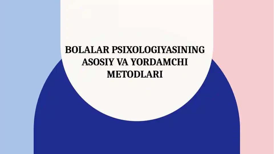 Bolalar psixologiyasining asosiy va yordamchi metodlari
