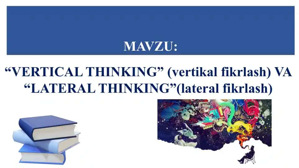 “VERTICAL THINKING” (vertikal fikrlash) VA “LATERAL THINKING”(lateral fikrlash)