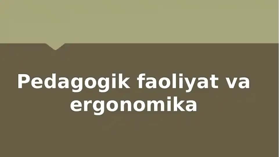 Pedagogikfaoliyat va ergonomika