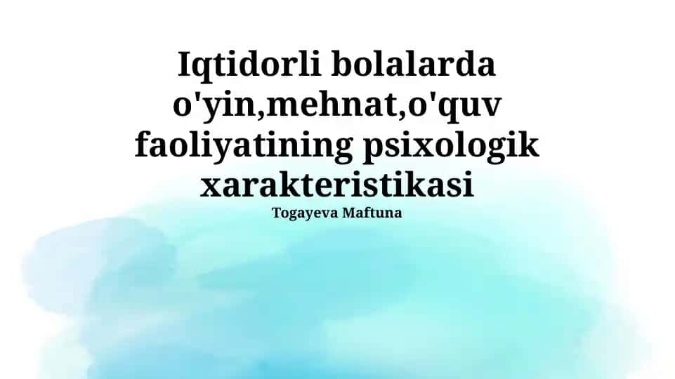 Iqtidorli bolalarda o'yin, mehnat, o'quv faoliyatining psixologik xarakteristikasi