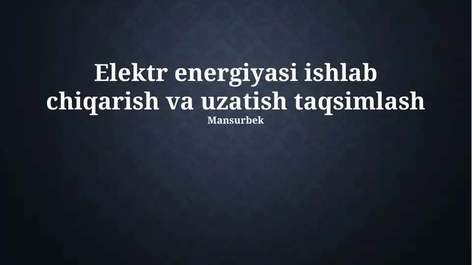 Elektr energiyasi ishlab chiqarish va uzatish taqsimlash