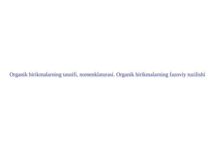 Organik birikmalarning tasnifi, nomenklaturasi. Organik birikmalarning fazoviy tuzilishi