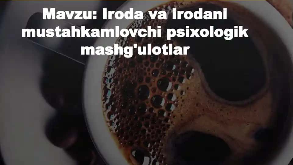 Iroda va irodani mustahkamlovchi psixologik mashg'ulotlar