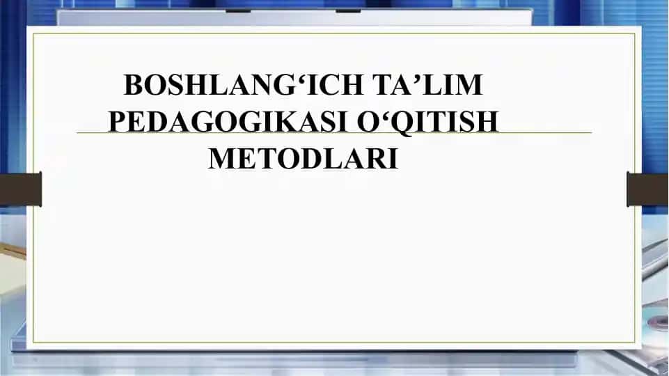 BOSHLANGʻICH TAʼLIM PEDAGOGIKASI OʻQITISH METODLARI