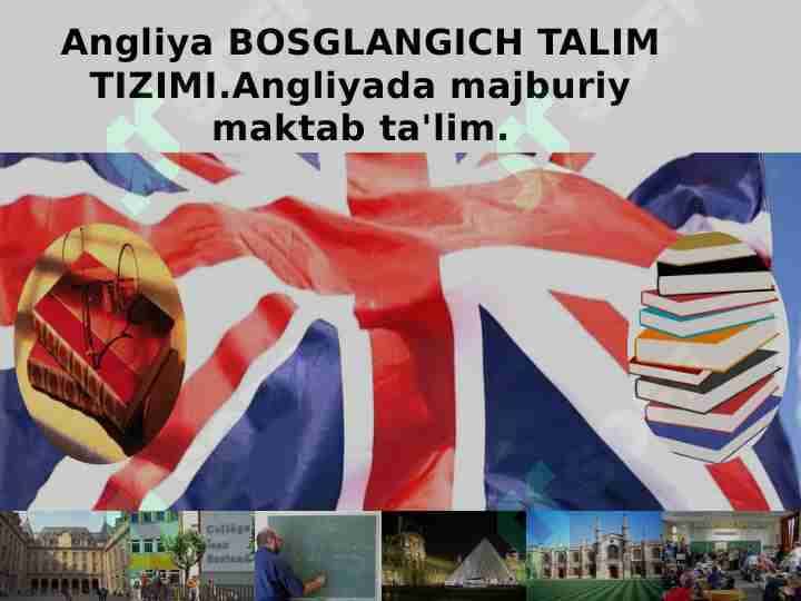 Angliya BOSGLANGICH TALIM TIZIMI.Angliyada majburiy maktab ta'lim.Angliya davlatida xususiy maktablar