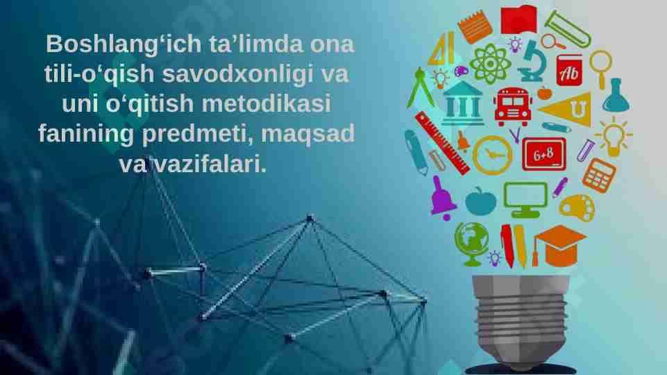 Boshlang‘ich ta’limda ona tili-o‘qish savodxonligi va uni o‘qitish metodikasi fanining prеdmеti, maqsad va vazifalari.