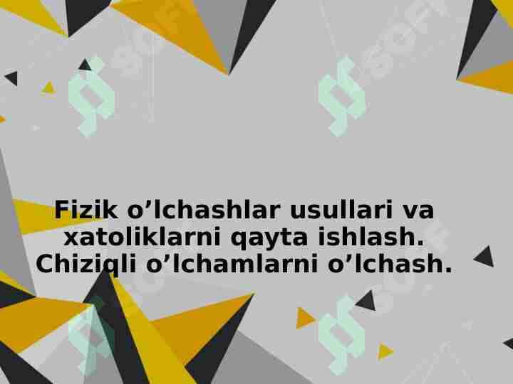 Fizik o’lchashlar usullari va xatoliklarni qayta ishlash. Chiziqli o’lchamlarni o’lchash.