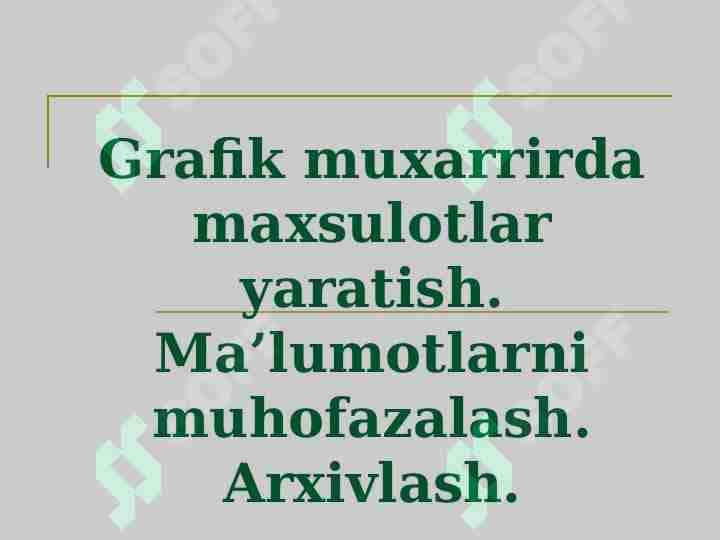 Grafik muxarrirda maxsulotlar yaratish. Ma’lumotlarni muhofazalash. Arxivlash.