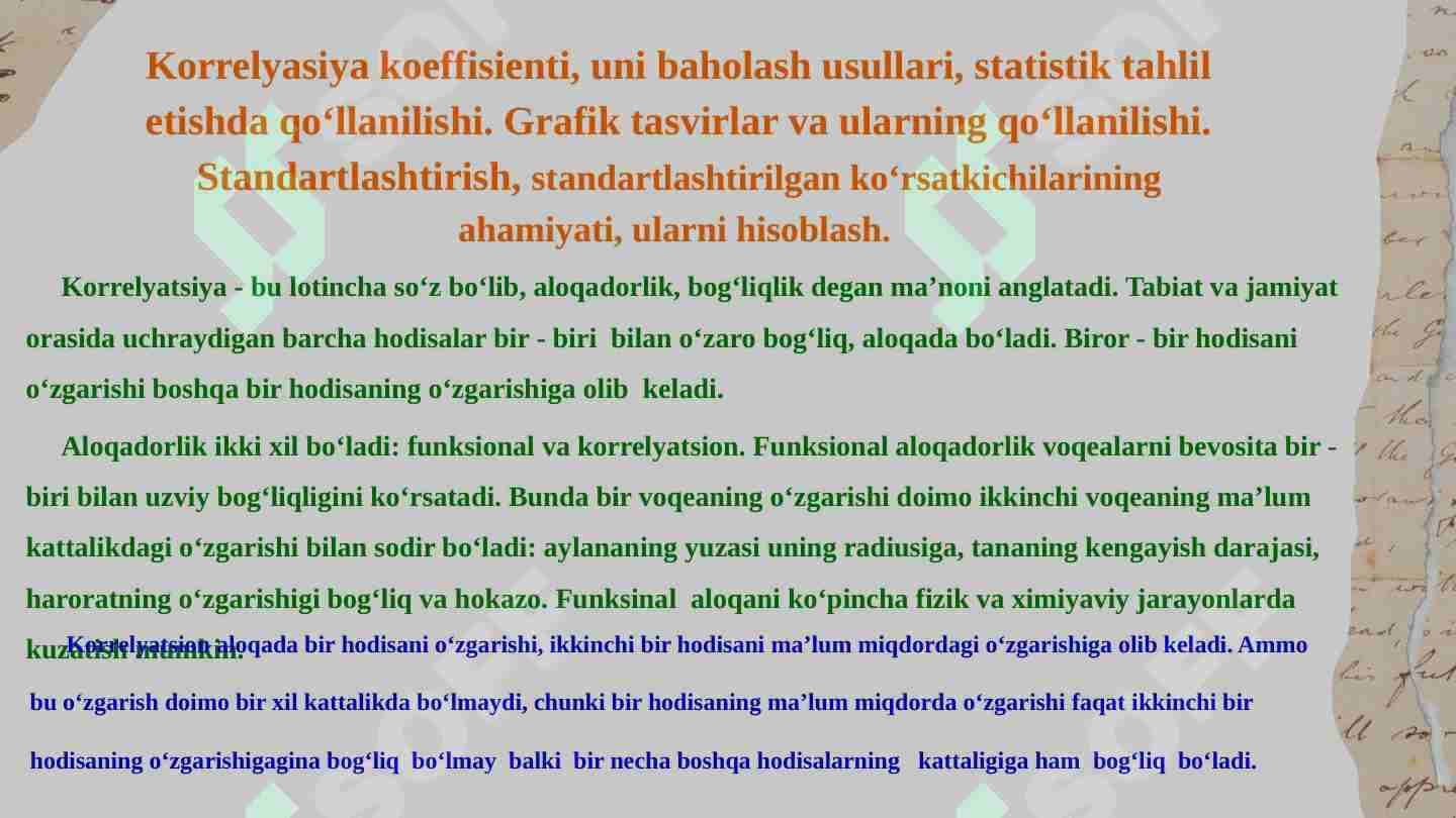 Korrelyasiya koeffisienti, uni baholash usullari, statistik tahlil etishda qo‘llanilishi. Grafik tasvirlar va ularning qo‘llanilishi. Standartlashtirish, standartlashtirilgan ko‘rsatkichilarining ahamiyati, ularni hisoblash.