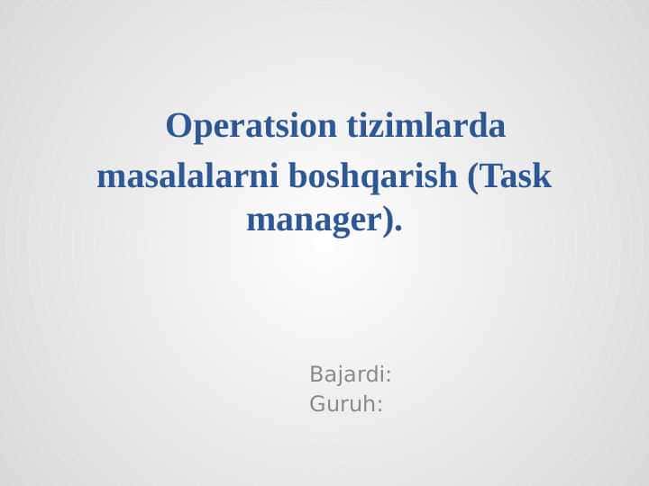 Operatsion tizimlarda masalalarni boshqarish (Task manager).