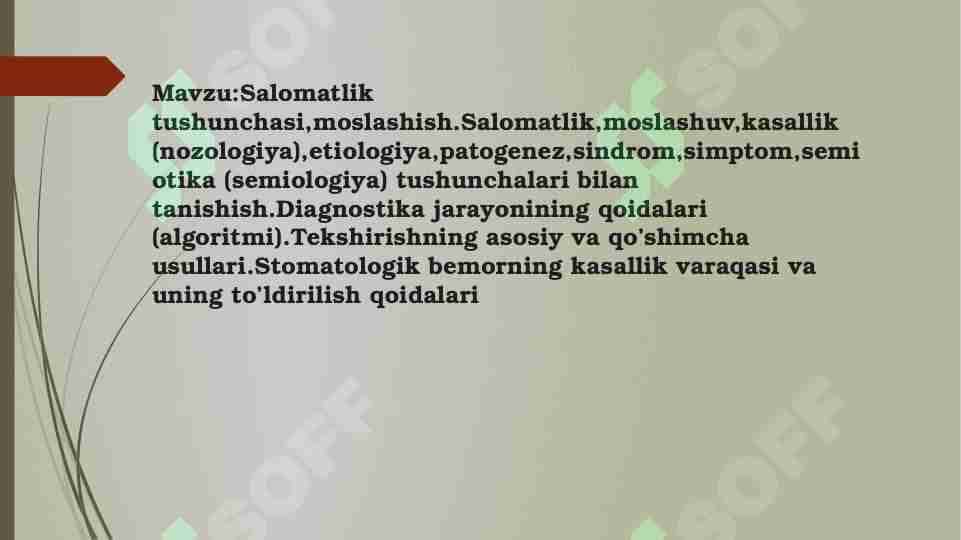 Salomatlik tushunchasi,moslashish.Salomatlik,moslashuv,kasallik (nozologiya),etiologiya,patogenez,sindrom,simptom,semiotika (semiologiya) tushunchalari bilan tanishish.Diagnostika jarayonining qoidalari (algoritmi).Tekshirishning asosiy va qo’shimcha usullari.Stomatologik bemorning kasallik varaqasi va uning to’ldirilish qoidalari