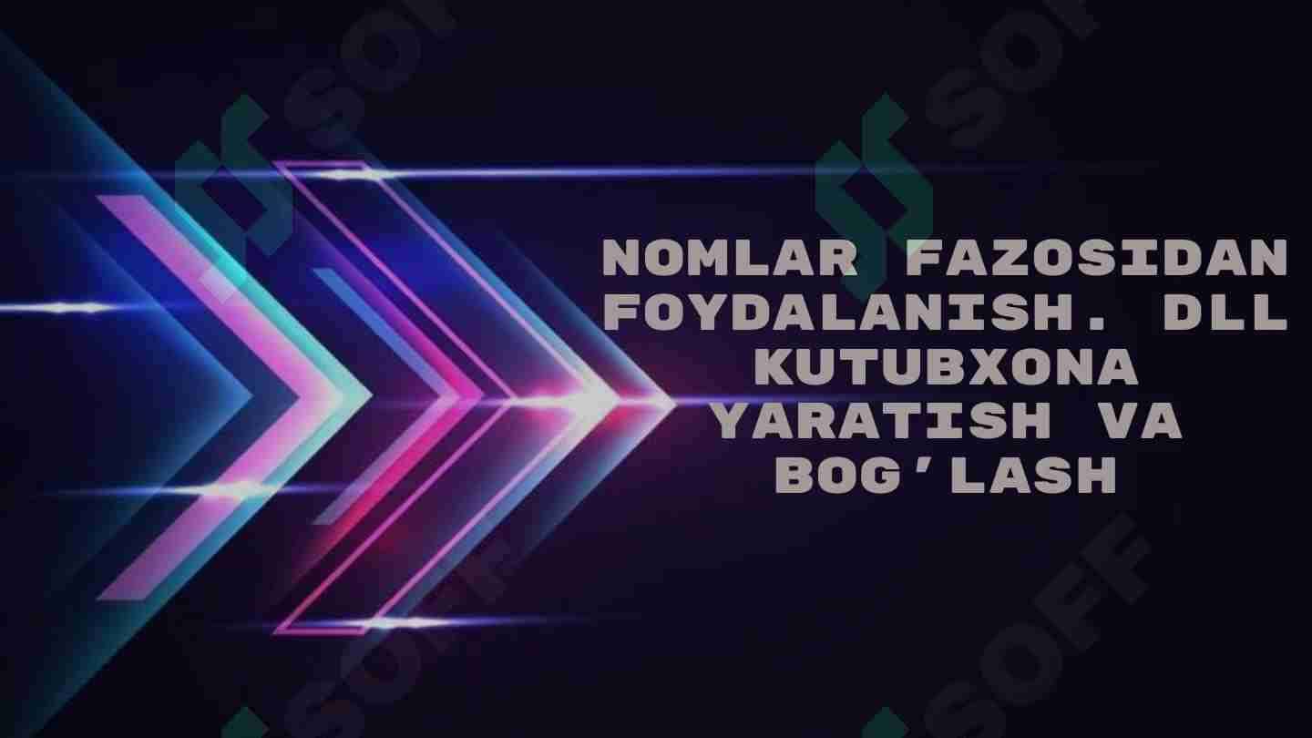 Nomlar fazosidan foydalanish. DLL kutubxona yaratish va bog‘lash
