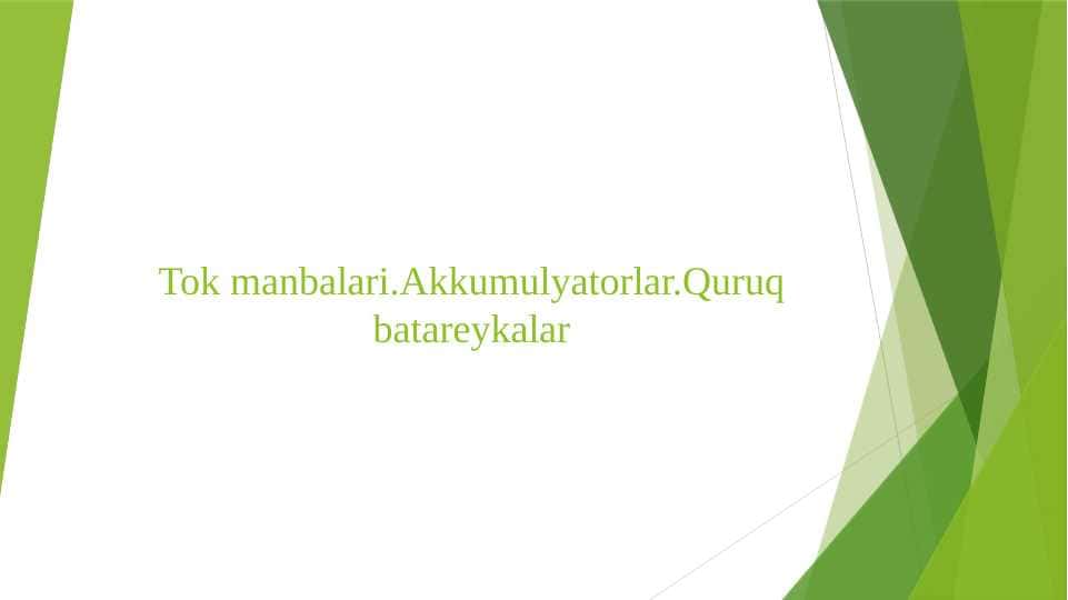Tok manbalari.Akkumulyatorlar.Quruq batareykalar