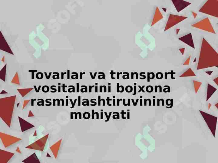 Tovarlar va transport vositalarini bojxona rasmiylashtiruvining mohiyati