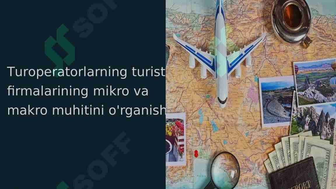 Turoperatorlarning turistik firmalarining mikro va makro muhitini o'rganish