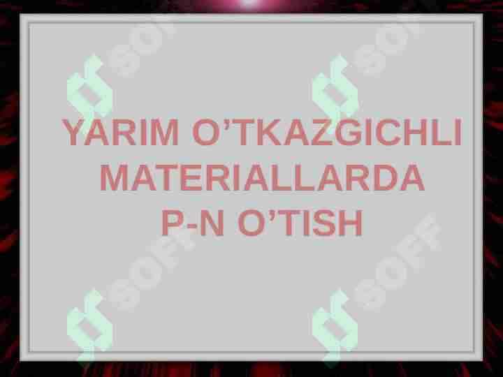 YARIM O’TKAZGICHLI MATERIALLARDA P-N O’TISH