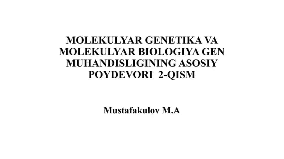 MOLEKULYAR GENETIKA VA MOLEKULYAR BIOLOGIYA GENMUHANDISLIGINING ASOSIY POYDEVORI 2-QISM