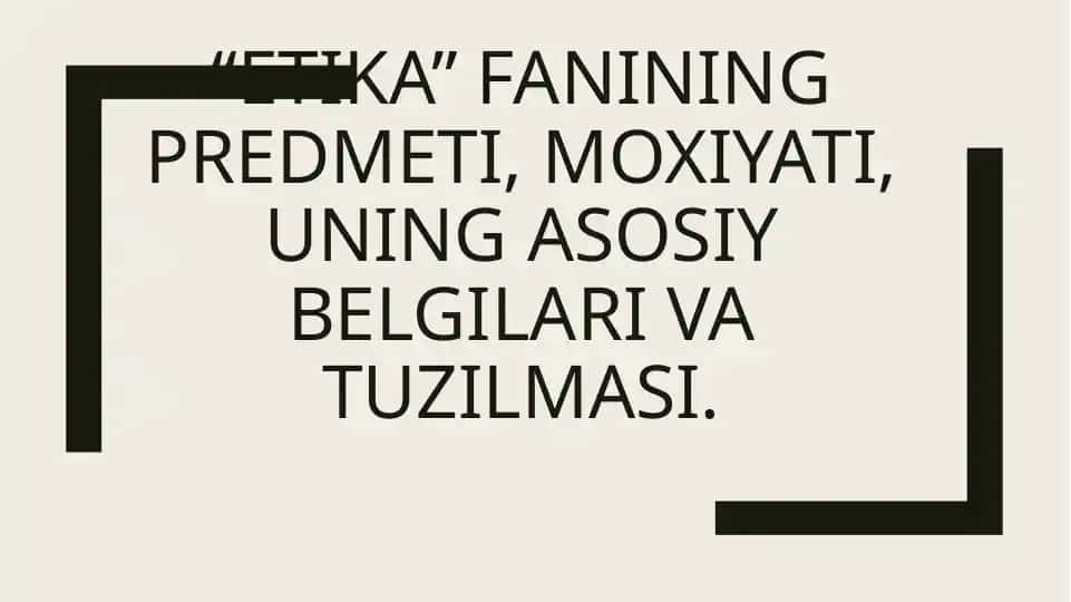 Etika fanining predmeti, moxiyati, uning asosiy belgilari va tuzilmasi