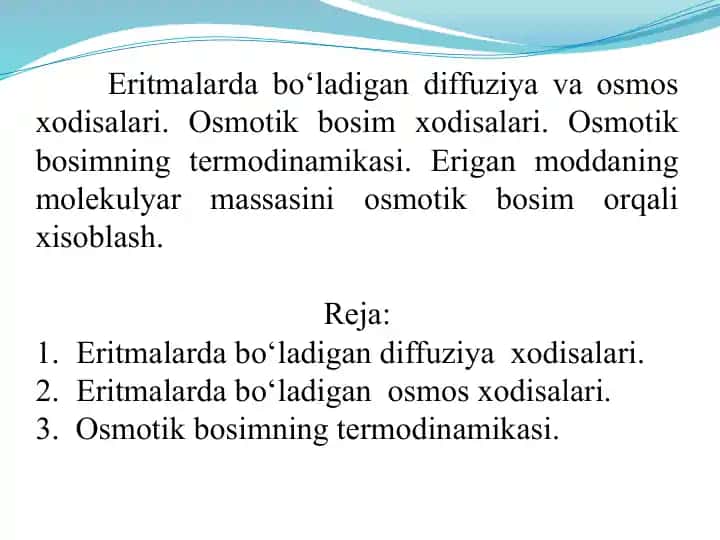 Eritmalarda bo‘ladigan diffuziya va osmos xodisalari. Osmotik bosim xodisalari. Osmotik bosimning termodinamikasi. Erigan moddaning molekulyar massasini osmotik bosim orqali xisoblash