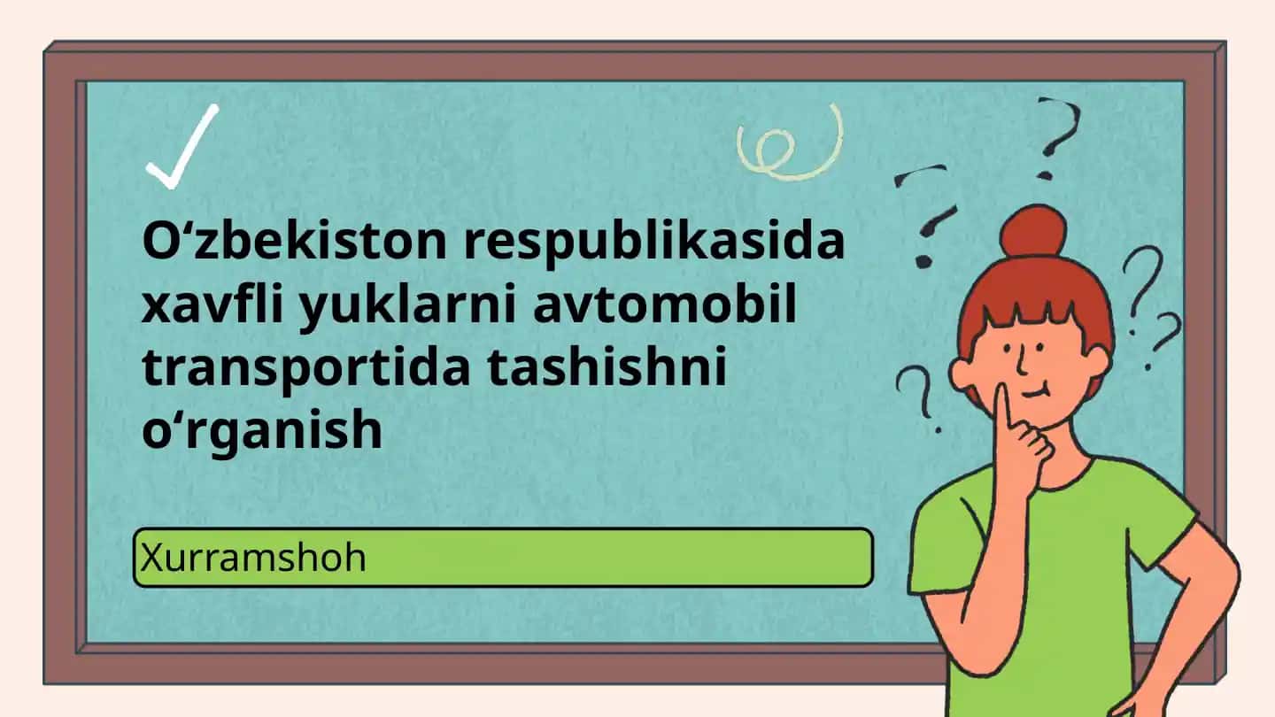 Xavfli yuklarni avtomobil transportida tashishni oʻrganish