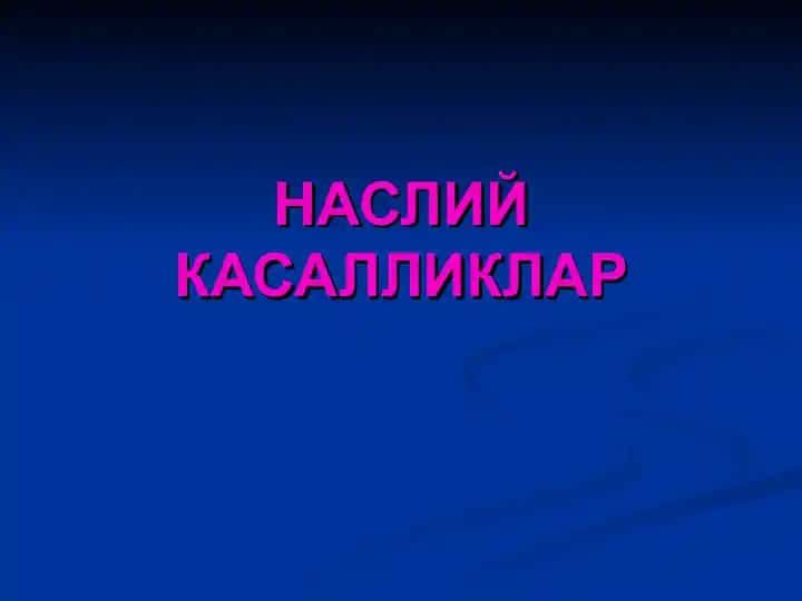 НАСЛИЙ КАСАЛЛИКЛАР