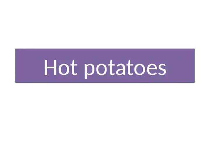 Hot potatoes