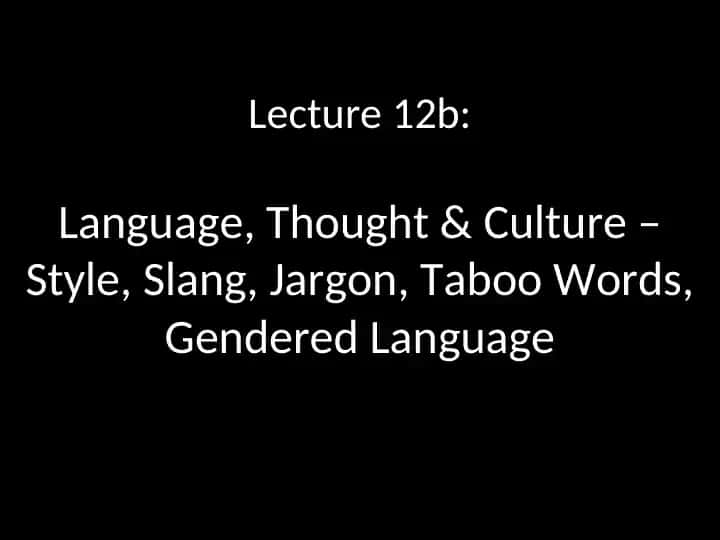 Language, Thought & Culture – Style, Slang, Jargon, Taboo Words, Gendered Language