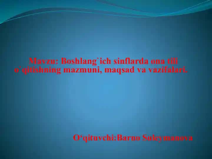 Boshlang`ich sinflarda ona tili o`qitishning mazmuni, maqsad va vazifalari.
