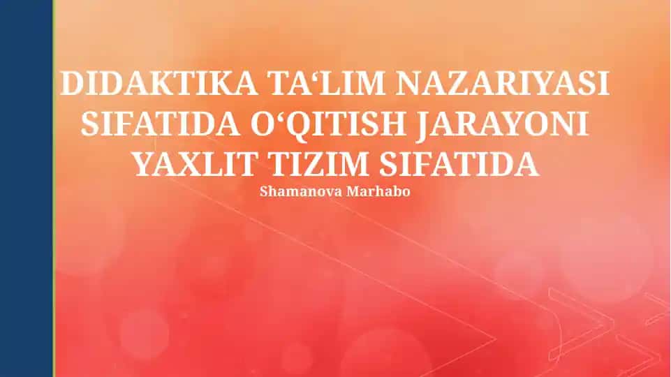 Didaktika ta'lim nazariyasi sifatida o‘qitish jarayoni yaxlit tizim sifatida