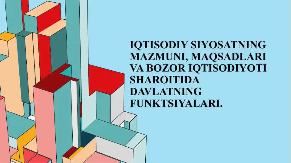 Iqtisodiy siyosatning mazmuni, maqsadlari va bozor iqtisodiyoti sharoitida davlatning funktsiyalari