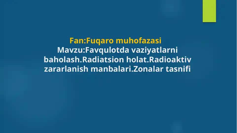Mavzu:Favqulotda vaziyatlarni baholash.Radiatsion holat.Radioaktiv zararlanish manbalari.Zonalar ta
