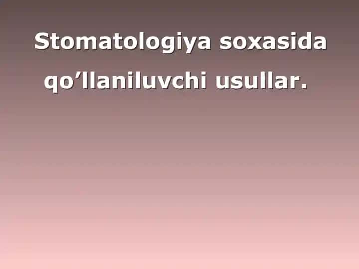 Stomatologiya soxasida qo'llaniluvchi usullar
