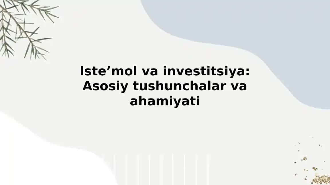 Iste’mol va investitsiya: Asosiy tushunchalar va ahamiyati