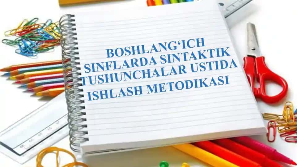 BOSHLANG‘ICH SINFLARDA SINTAKTIK TUSHUNCHALARUSTIDA ISHLASH METODIKASI