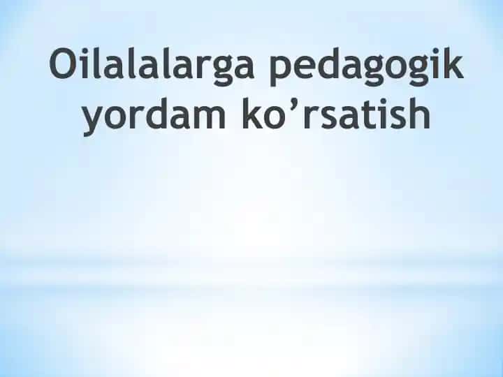 Oilalalarga pedagogik yordam ko’rsatish