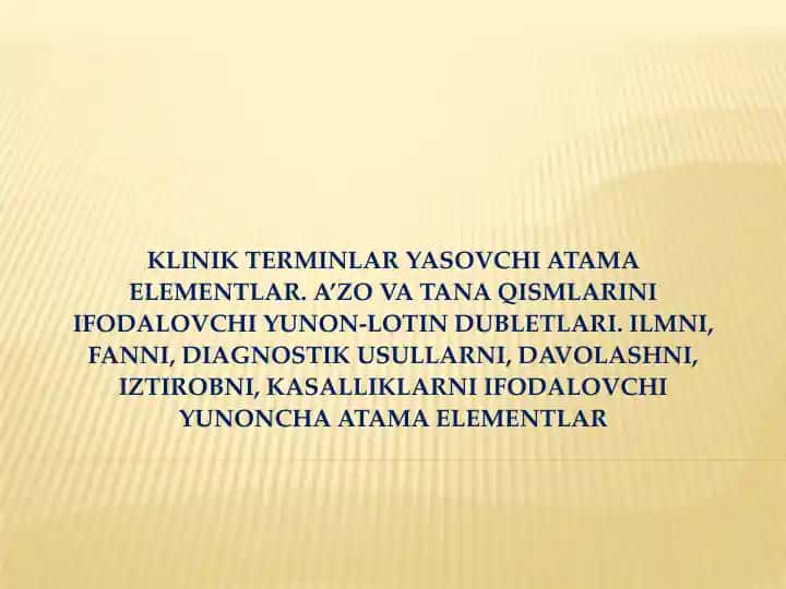 KLINIK TERMINLAR YASOVCHI ATAMA ELEMENTLAR. A’ZO VA TANA QISMLARINI IFODALOVCHI YUNON-LOTIN DUBLETLARI. ILMNI, FANNI, DIAGNOSTIK USULLARNI, DAVOLASHNI, IZTIROBNI, KASALLIKLARNI IFODALOVCHI YUNONCHA ATAMA ELEMENTLAR