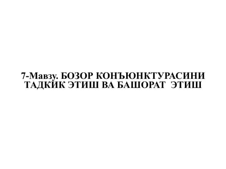 7-Мавзу. Бозор конъюнктурасини тадқиқ этиш ва башорат этиш