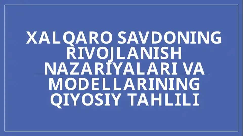 Xalqarosavdoningrivojlanishnazariyalarivamodellariningqiyosiytahlili