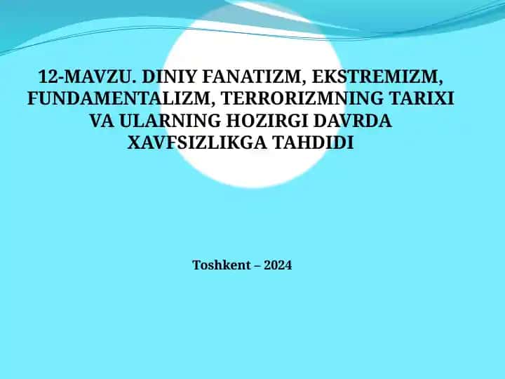 12-Mavzu. Diniy fanatizm, ekstremizm, fundamentalizm, terrorizmning tarixi va ularning hozirgi davrda xavfsizlikga tahdidi