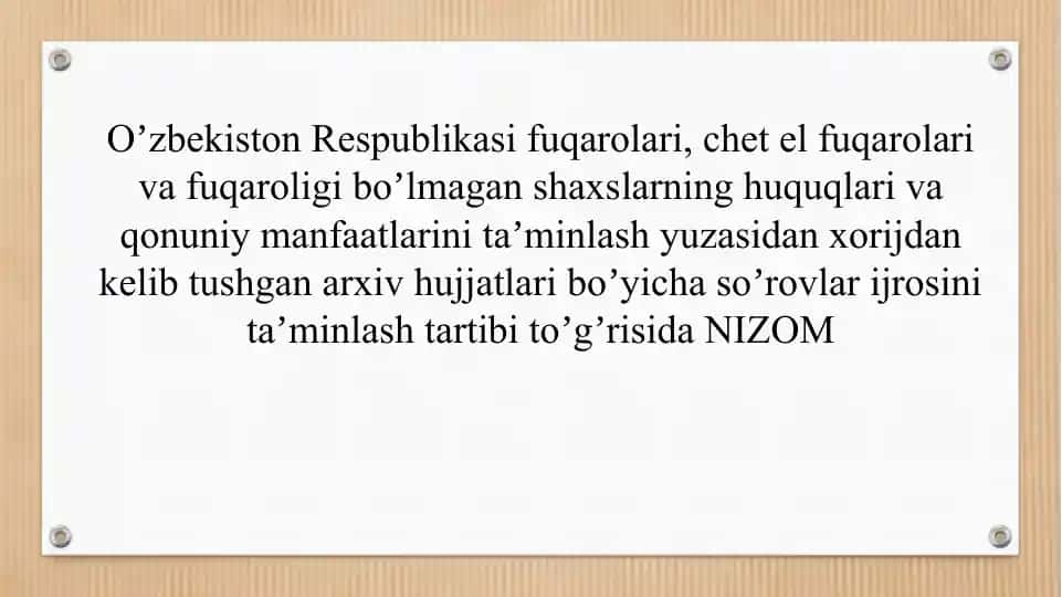 Oʼzbekiston Respublikasi fuqarolari, chet ellik fuqarolari va fuqaroligi boʼlmagan shaxslar huquqlari va qonuniy manfaatlarini taʼminlash yuzasidan xorijdan kelib tushgan arxiv hujjatlari bo'yicha so'rovlari joriy etish to'g'risida NIZOM